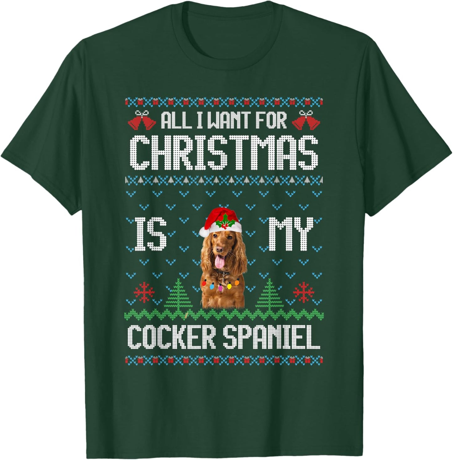 Ugly Sweater ALL I WANT FOR CHRISTMAS IS MY Cocker Spaniel T-Shirt - T-Shirt | Forest