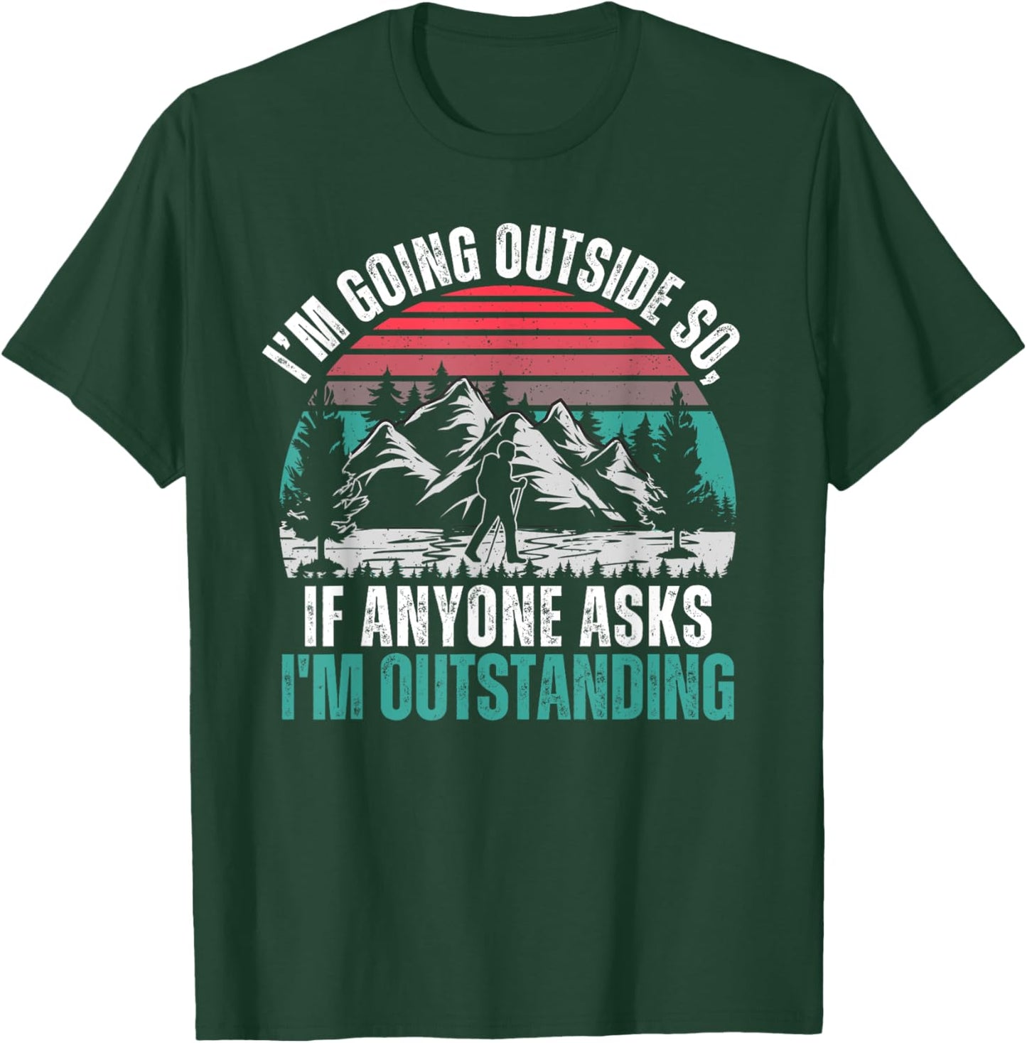 I'm Going To Stand Outside So If Anyone Asks I'm Outstanding T-Shirt - T-Shirt | Forest