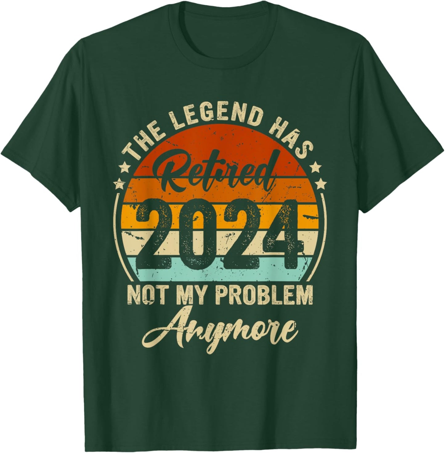 Legend Has Retired 2024 Not My Problem Anymore Retirement T-Shirt - T-Shirt | Forest