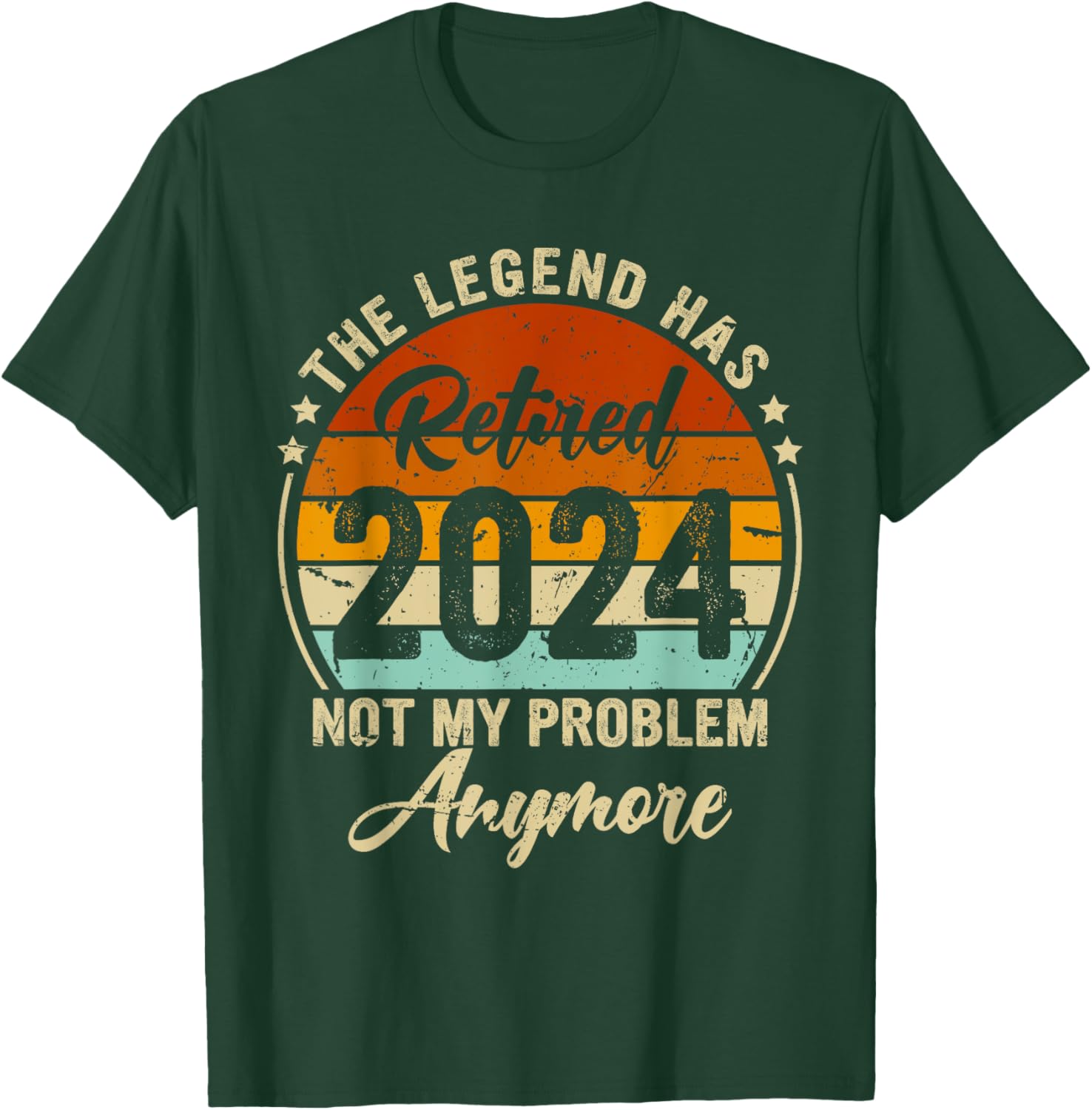 Legend Has Retired 2024 Not My Problem Anymore Retirement T-Shirt - T-Shirt | Forest
