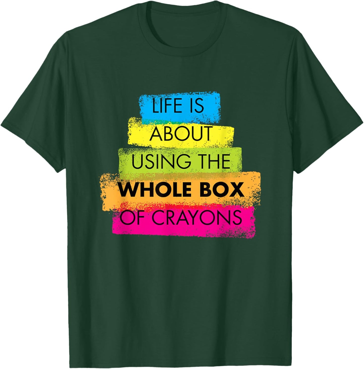 Life is About Using Whole Box of Crayons T-Shirt - T-Shirt | Forest