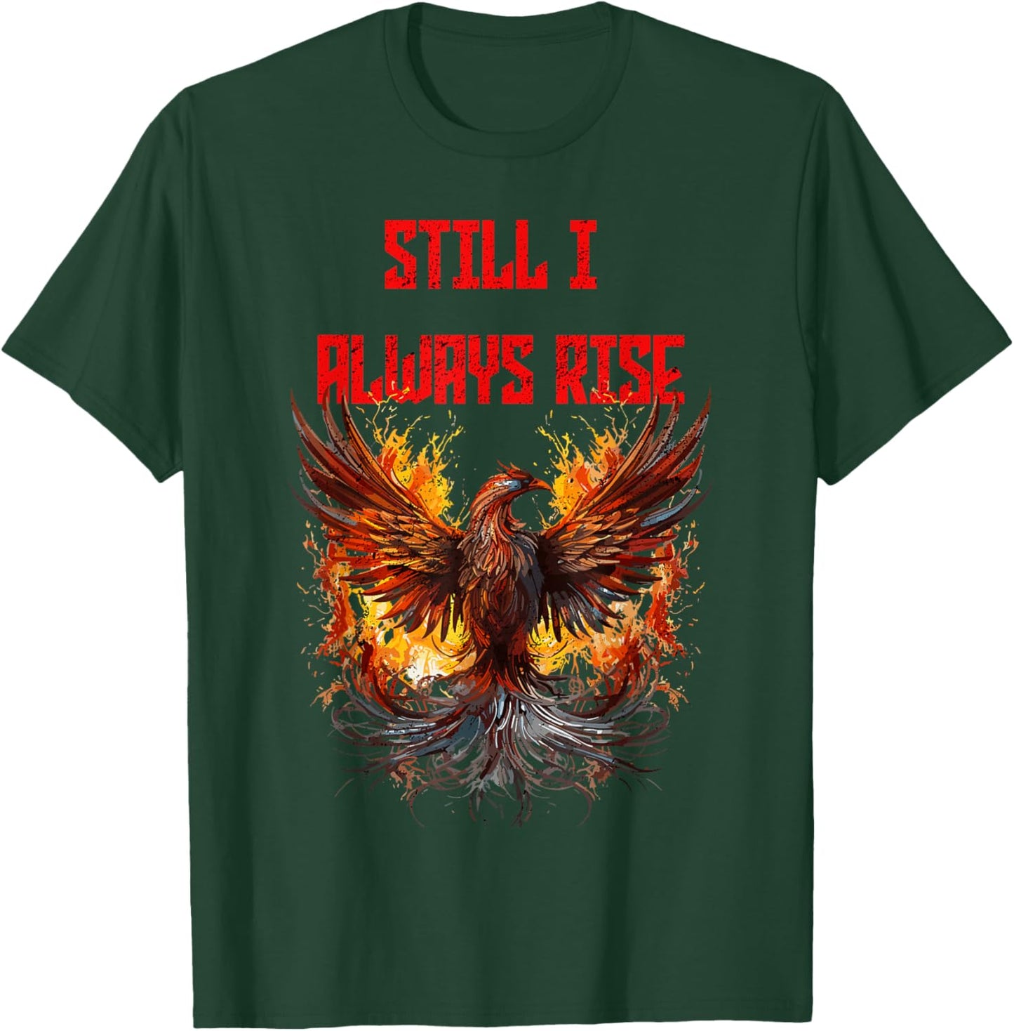 Still I Always Rise, Phoenix Rising New Beginnings T-Shirt - T-Shirt | Forest