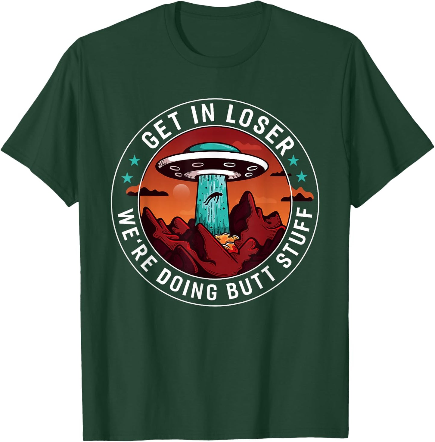 Get In Loser We're Doing Butt Stuff | Funny Aliens UFO Meme T-Shirt - T-Shirt | Forest