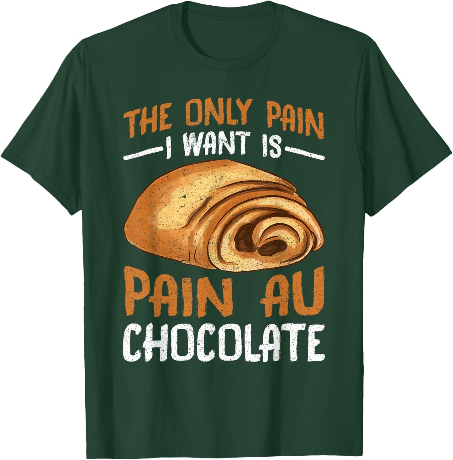 The Only Pain I Want Is Pain Au Chocolate T-Shirt - T-Shirt | Forest