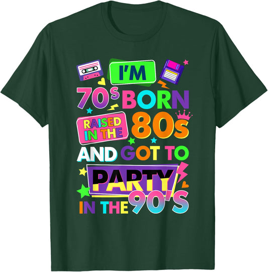 I'm 70s Born Raised in The 80s and Got to Party in The 90's T-Shirt - T-Shirt | Forest