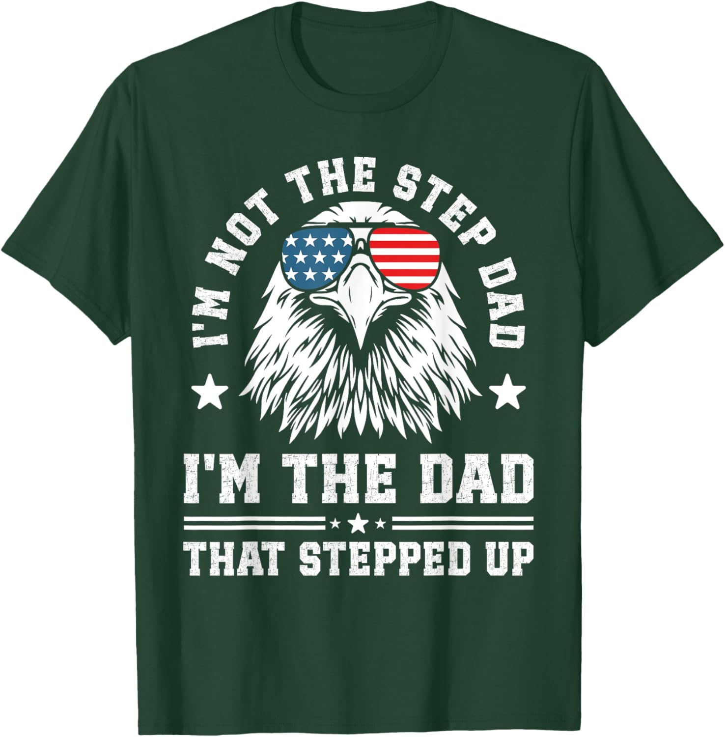 I'm Not The Step Dad I'm The Dad That Stepped Up T-Shirt - T-Shirt | Forest