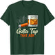 Gotta Tap That Ash Apparel T-Shirt - T-Shirt | Forest