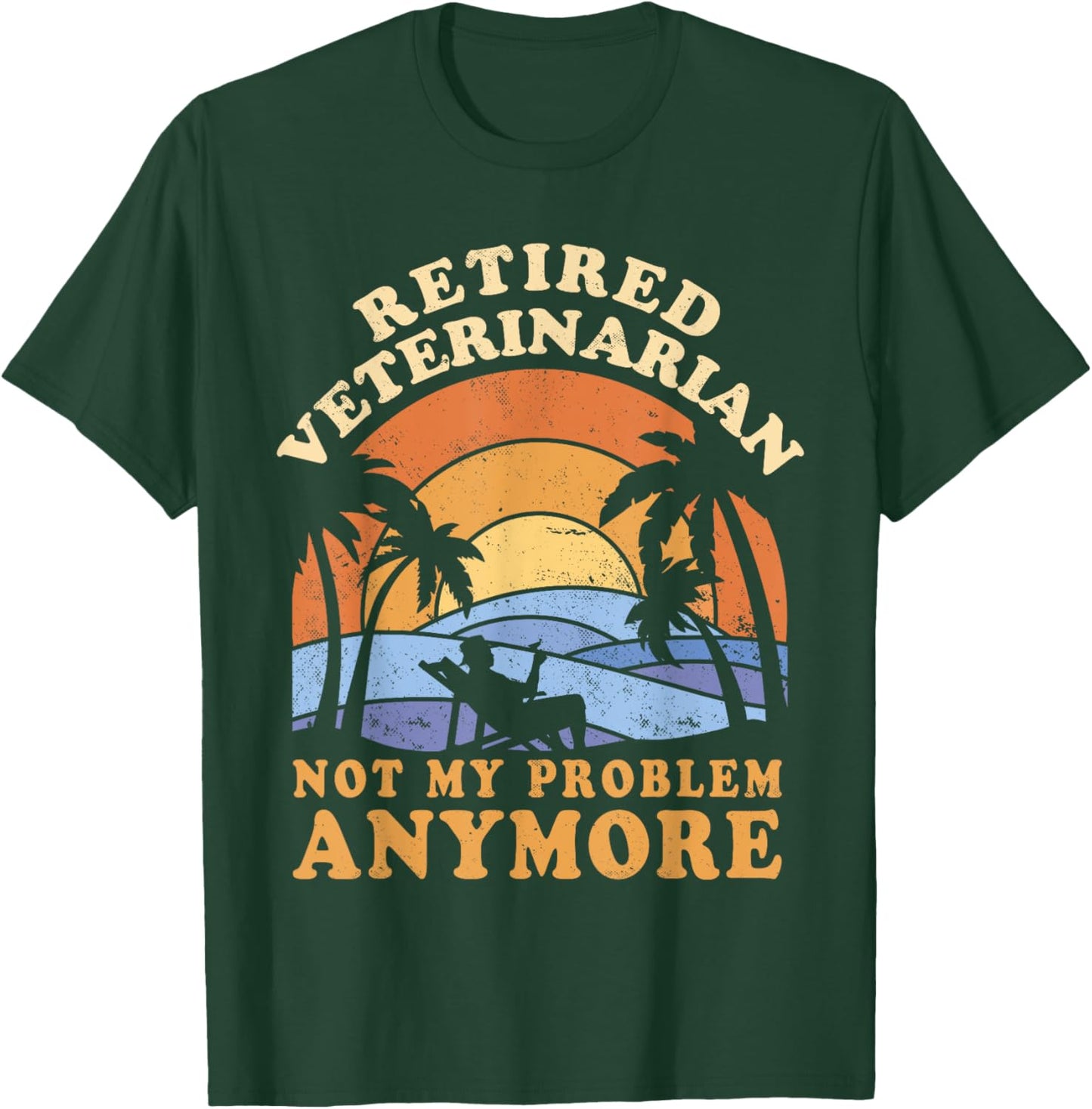 Retired Veterinarian Not My Problem Anymore T-Shirt - T-Shirt | Forest