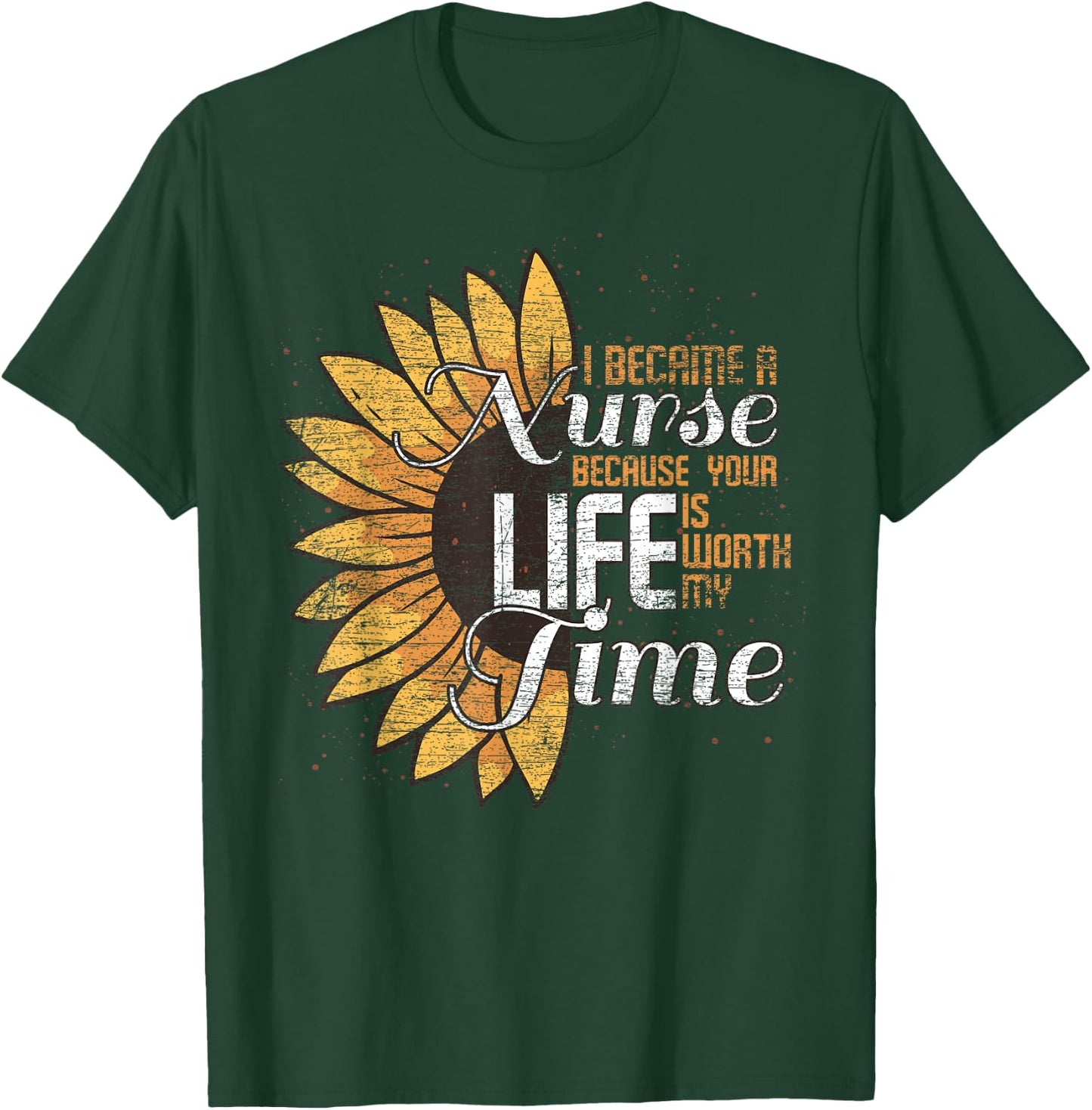 I Became A Nurse Because Your Life Is Worth My Time Nurse T-Shirt - T-Shirt | Forest