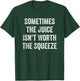 Sometimes the juice is not worth squeezing T-Shirt - T-Shirt | Forest
