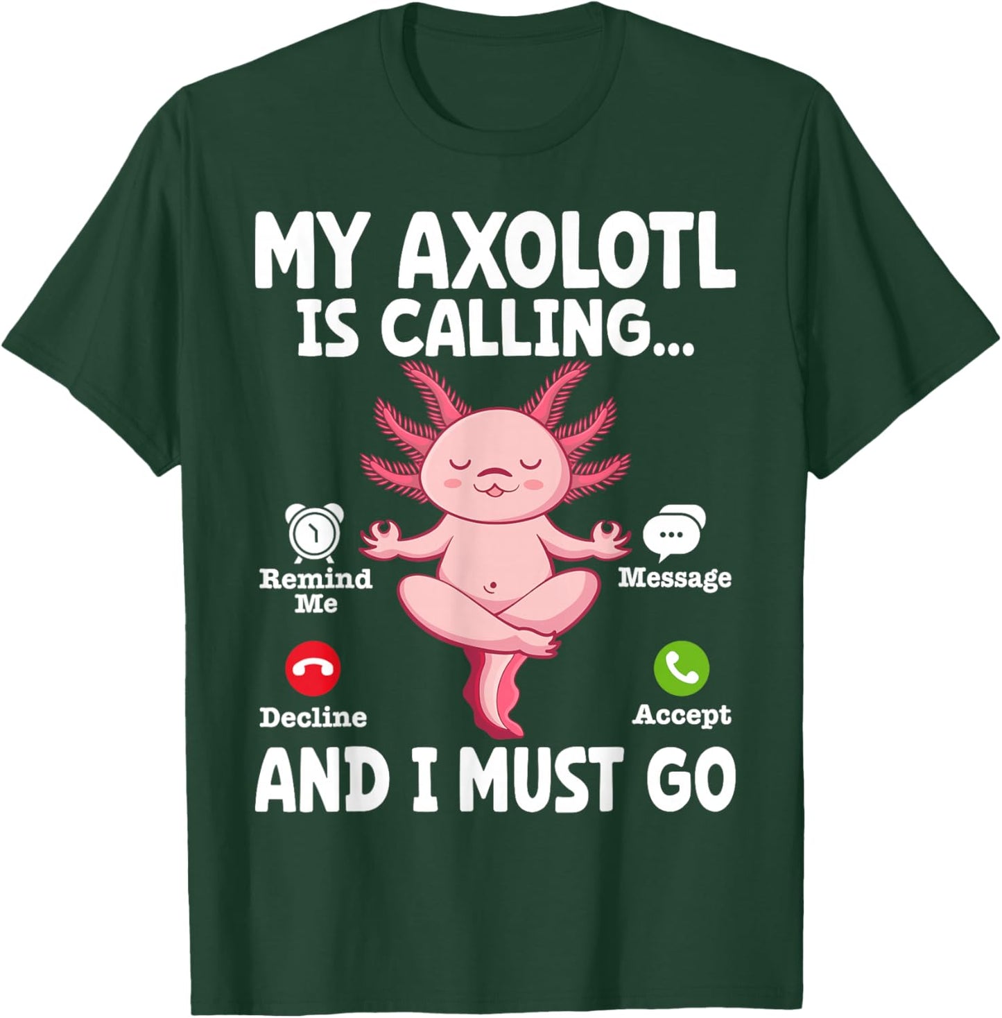 My Axolotl Is Calling And I Must Go T-Shirt - T-Shirt | Forest