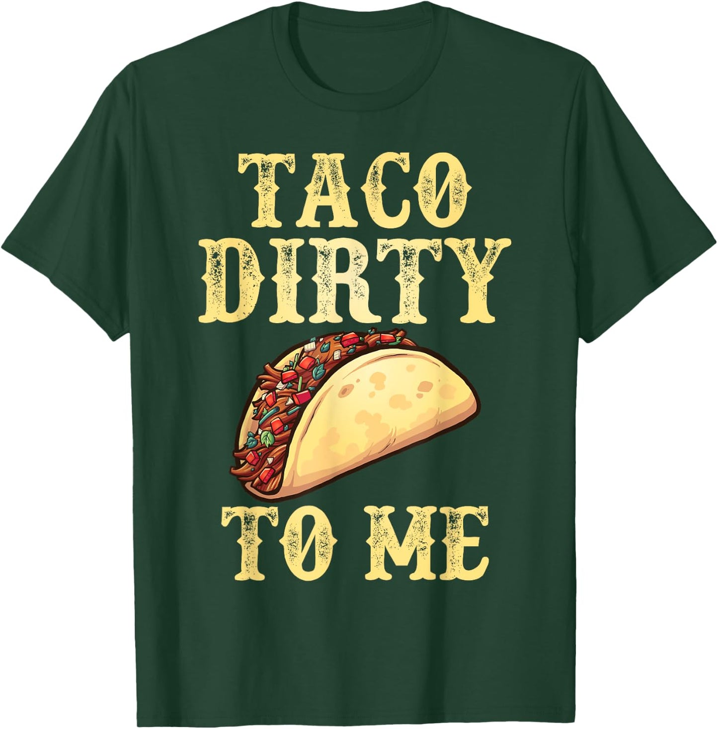 Taco Dirty To Me | Adult Humor Pun Innuendo Meme T-Shirt - T-Shirt | Forest