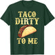 Taco Dirty To Me | Adult Humor Pun Innuendo Meme T-Shirt - T-Shirt | Forest