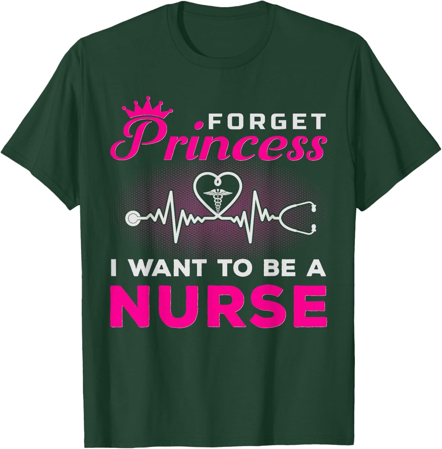 Forget Princess I Want To Be A Nurse Gift Future Nurse T-Shirt - T-Shirt | Forest