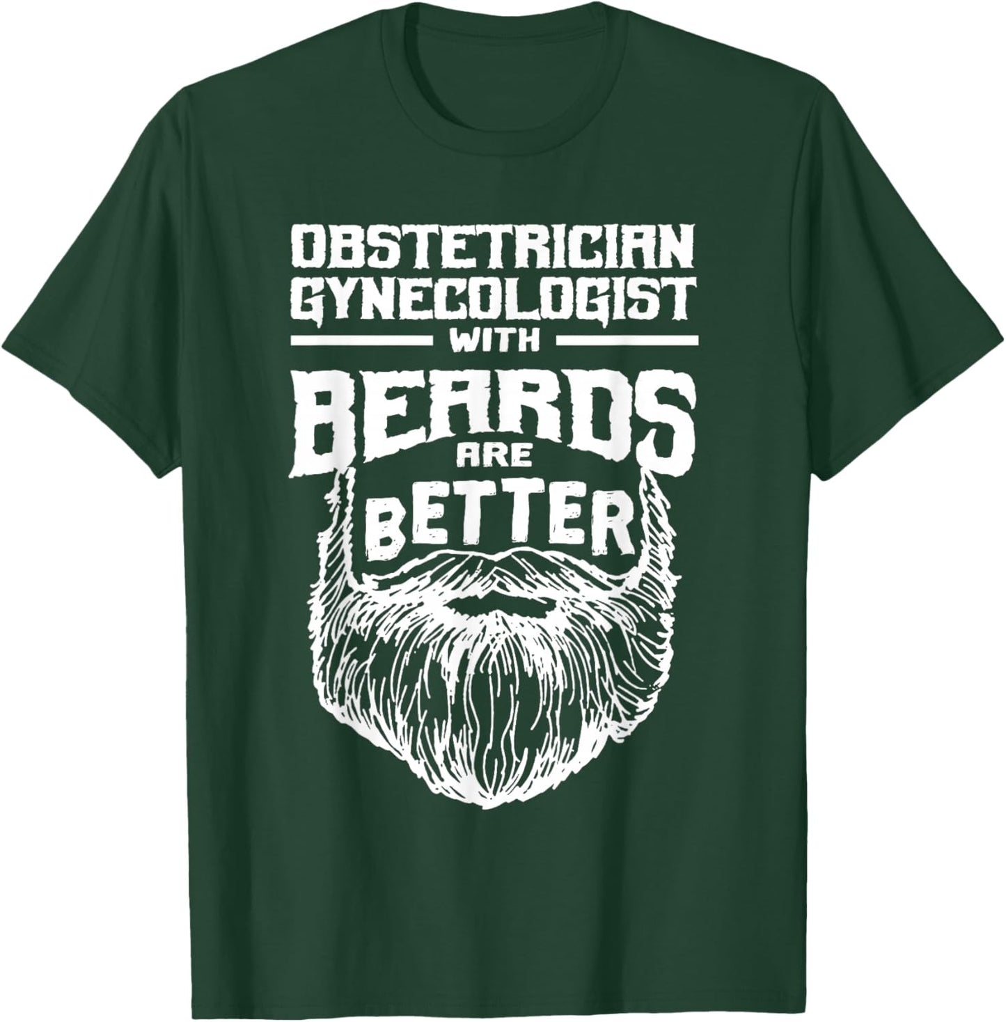 Obstetrician Gynecologist with Beards are Better Obgyn Funny T-Shirt - T-Shirt | Forest