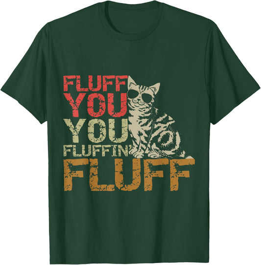 Fluff You You Fluffin' Fluff Shirt Funny Cat Kitten T-Shirt - T-Shirt | Forest