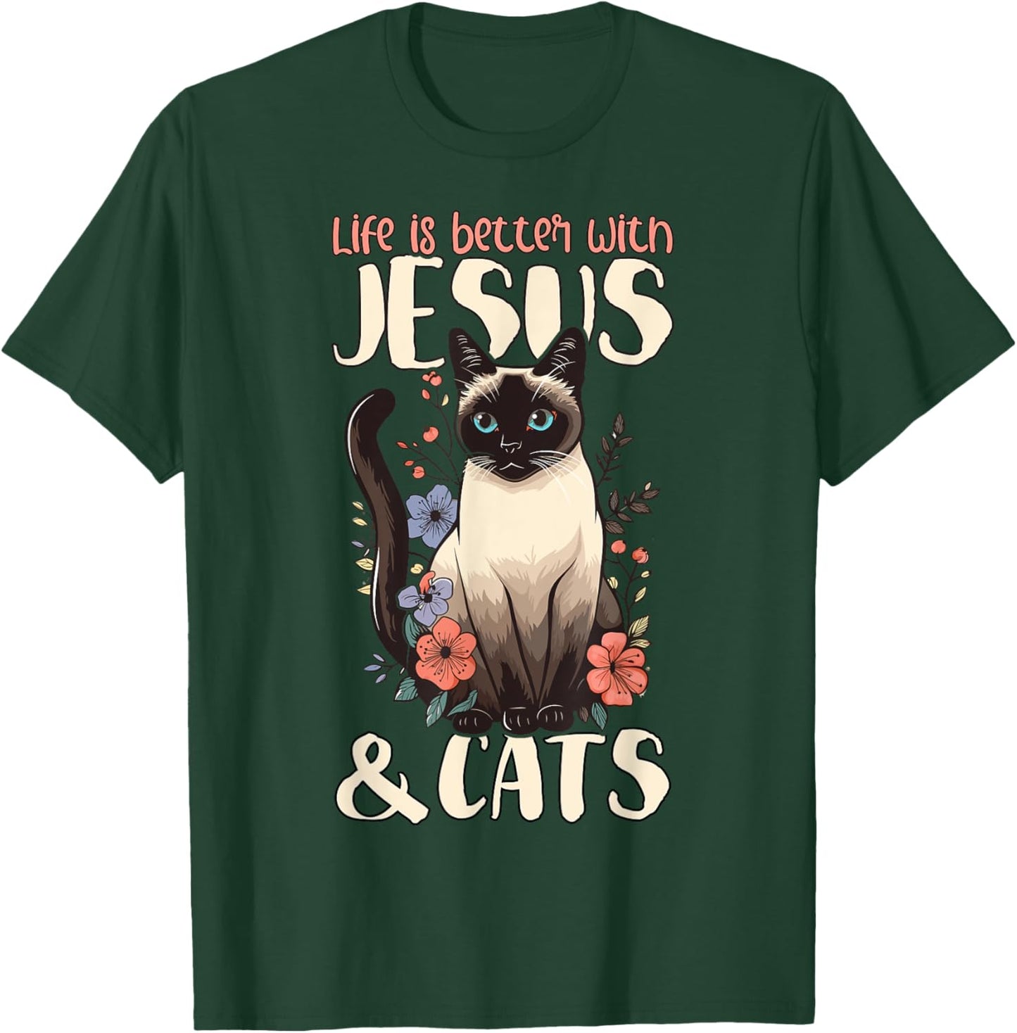 Life Is Better With Siamese Cats & Jesus T-Shirt - T-Shirt | Forest