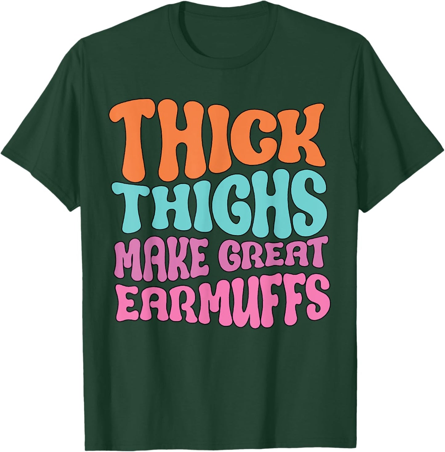 Thick Thighs Make Great Earmuffs Funny T-Shirt - T-Shirt | Forest
