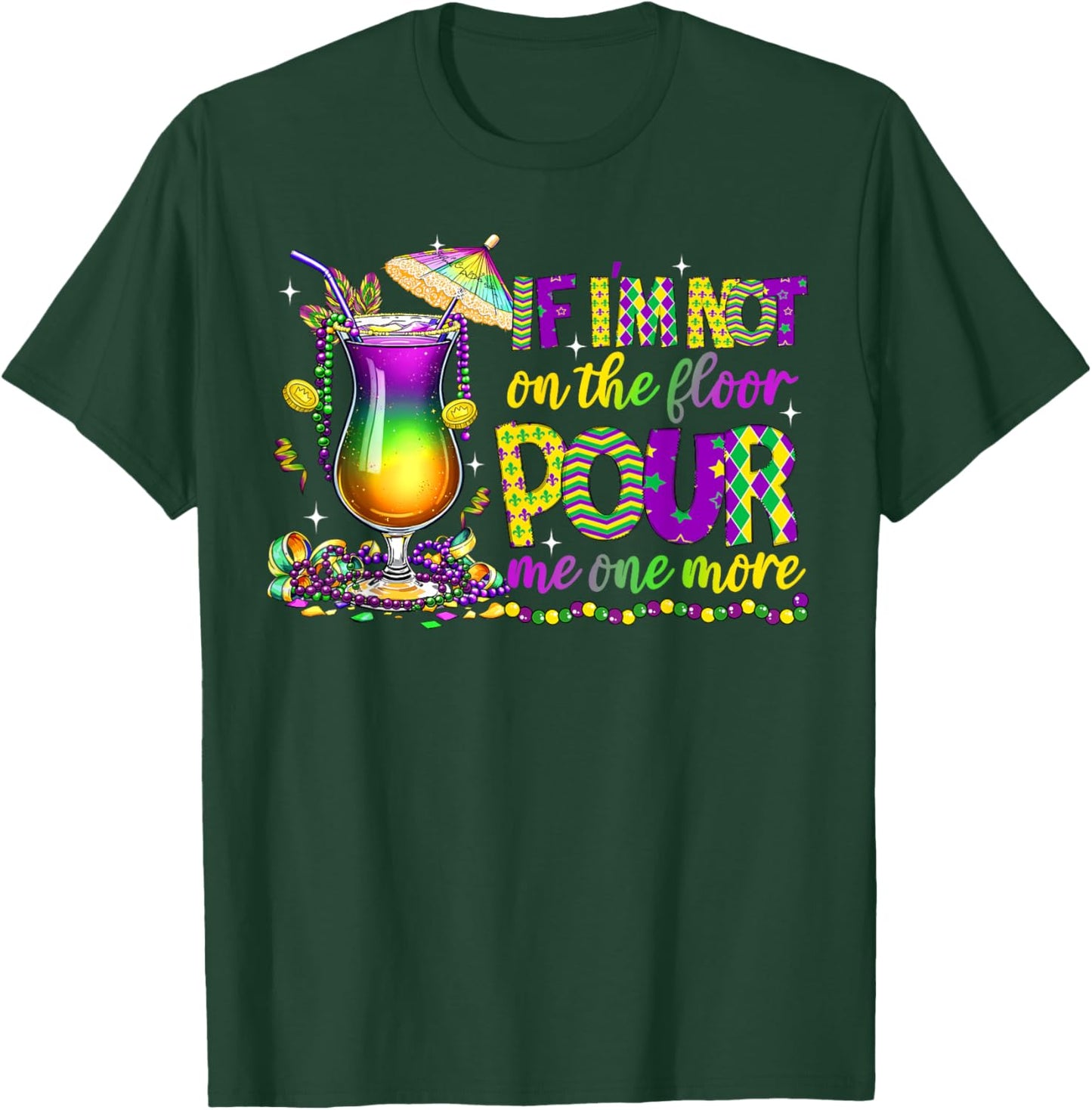 If I'm Not On The Floor Pour Me One More Mardi Gras 2025 T-Shirt - T-Shirt | Forest