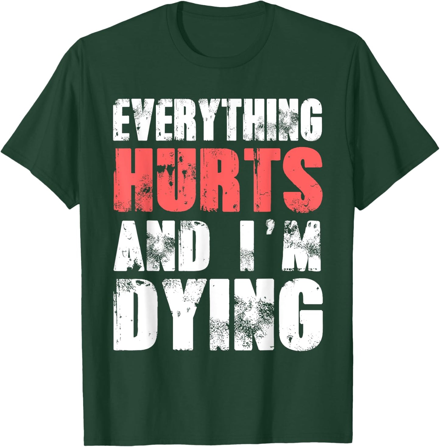 Everything Hurts I'm Dying Fitness Workout Gym T-Shirt - T-Shirt | Forest