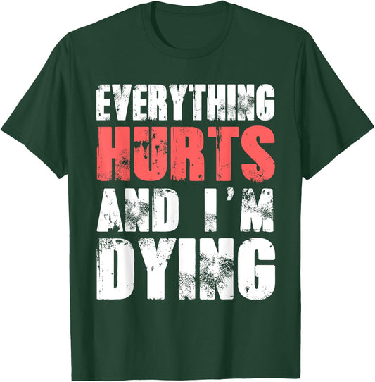 Everything Hurts I'm Dying Fitness Workout Gym T-Shirt - T-Shirt | Forest