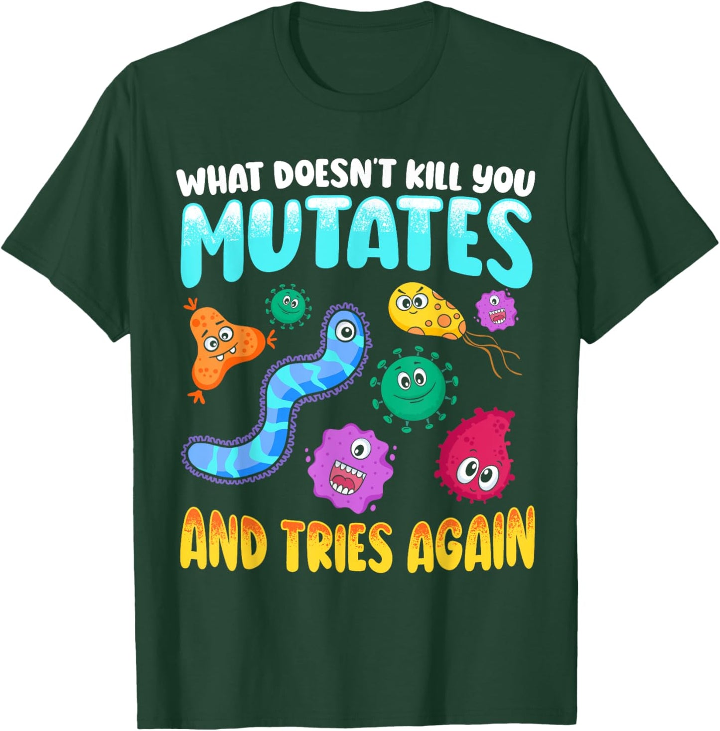 What Doesn't Kill You Mutates and Tries Again Funny Biology T-Shirt - T-Shirt | Forest