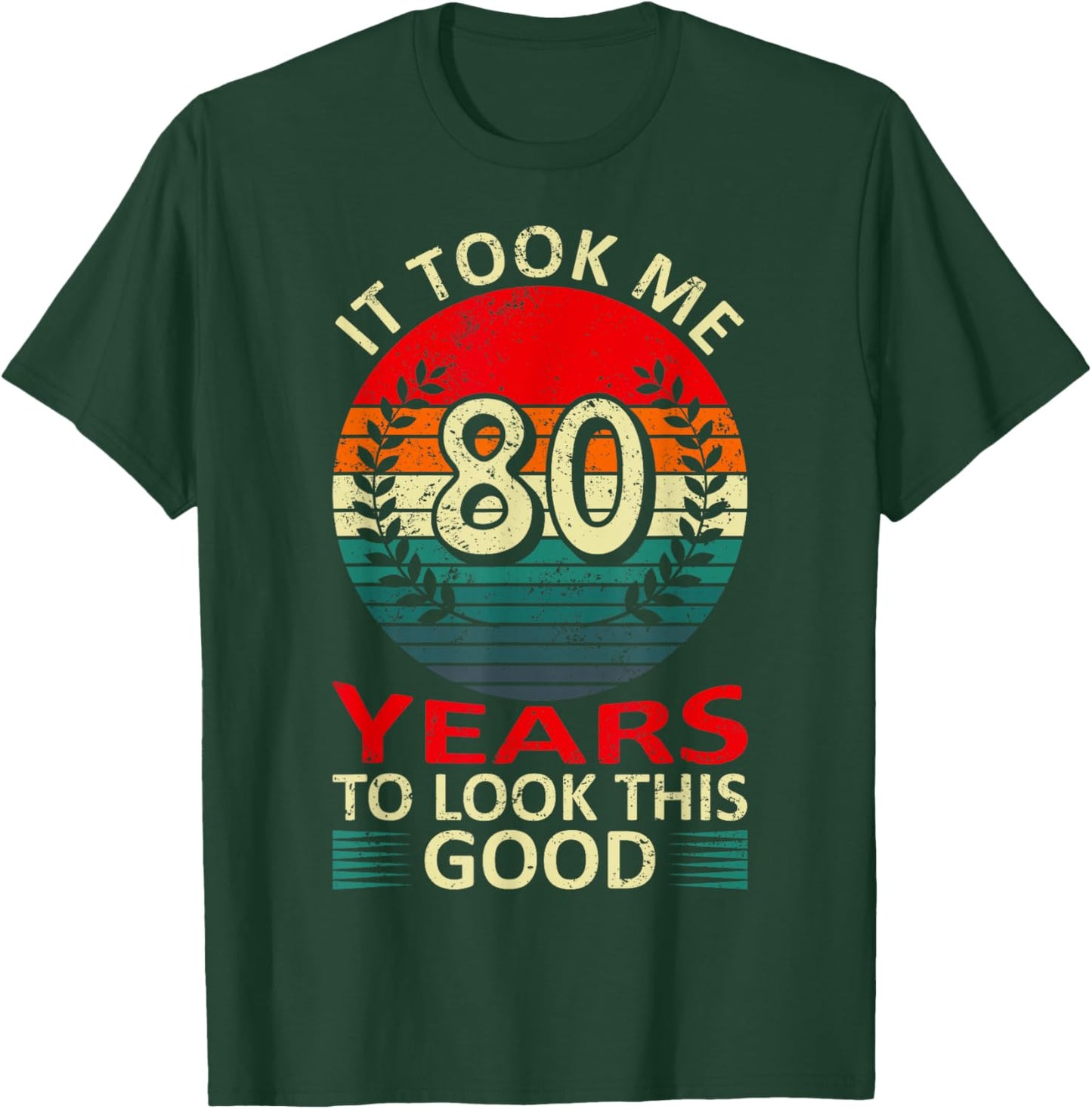 80th Birthday Saying To Look This Good It Took Me 80 Years T-Shirt - T-Shirt | Forest
