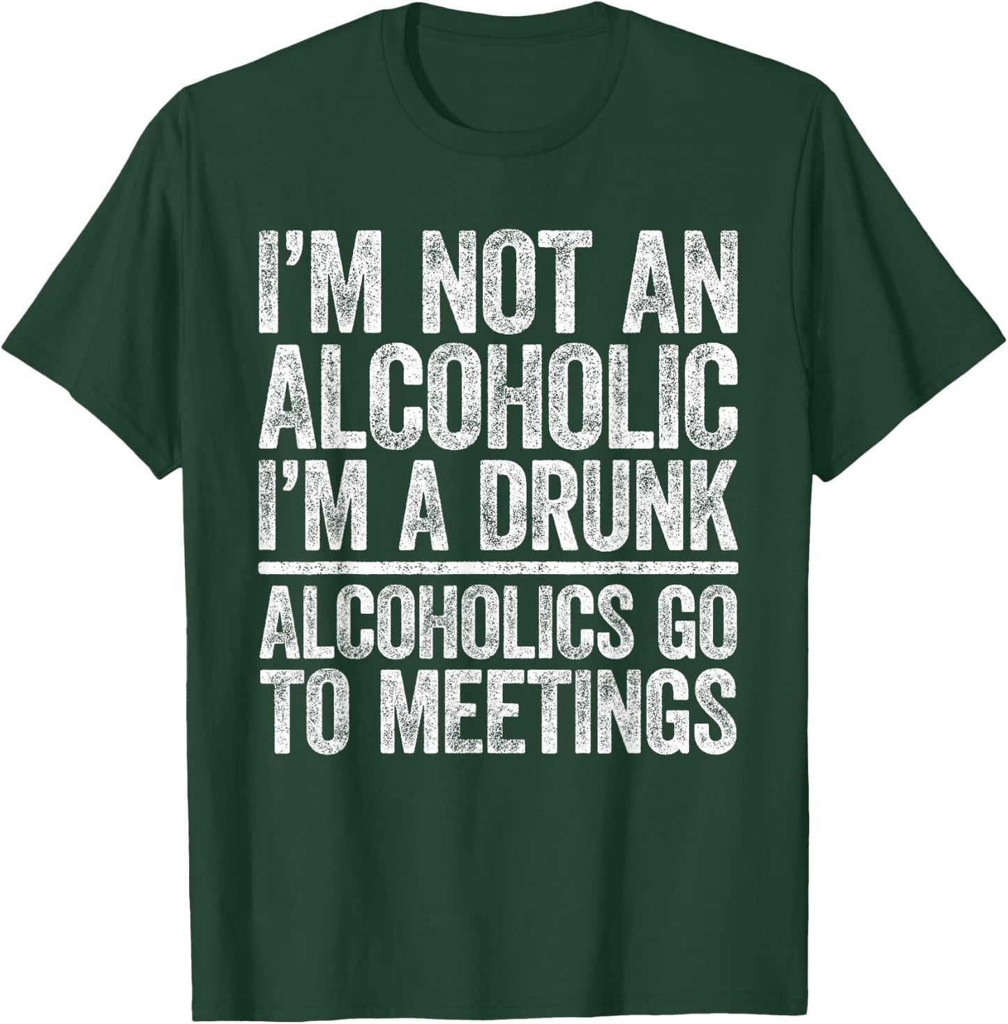 I'm Not An Alcoholic I'm A Drunk Shirt Men Women Drinking T-Shirt - T-Shirt | Forest