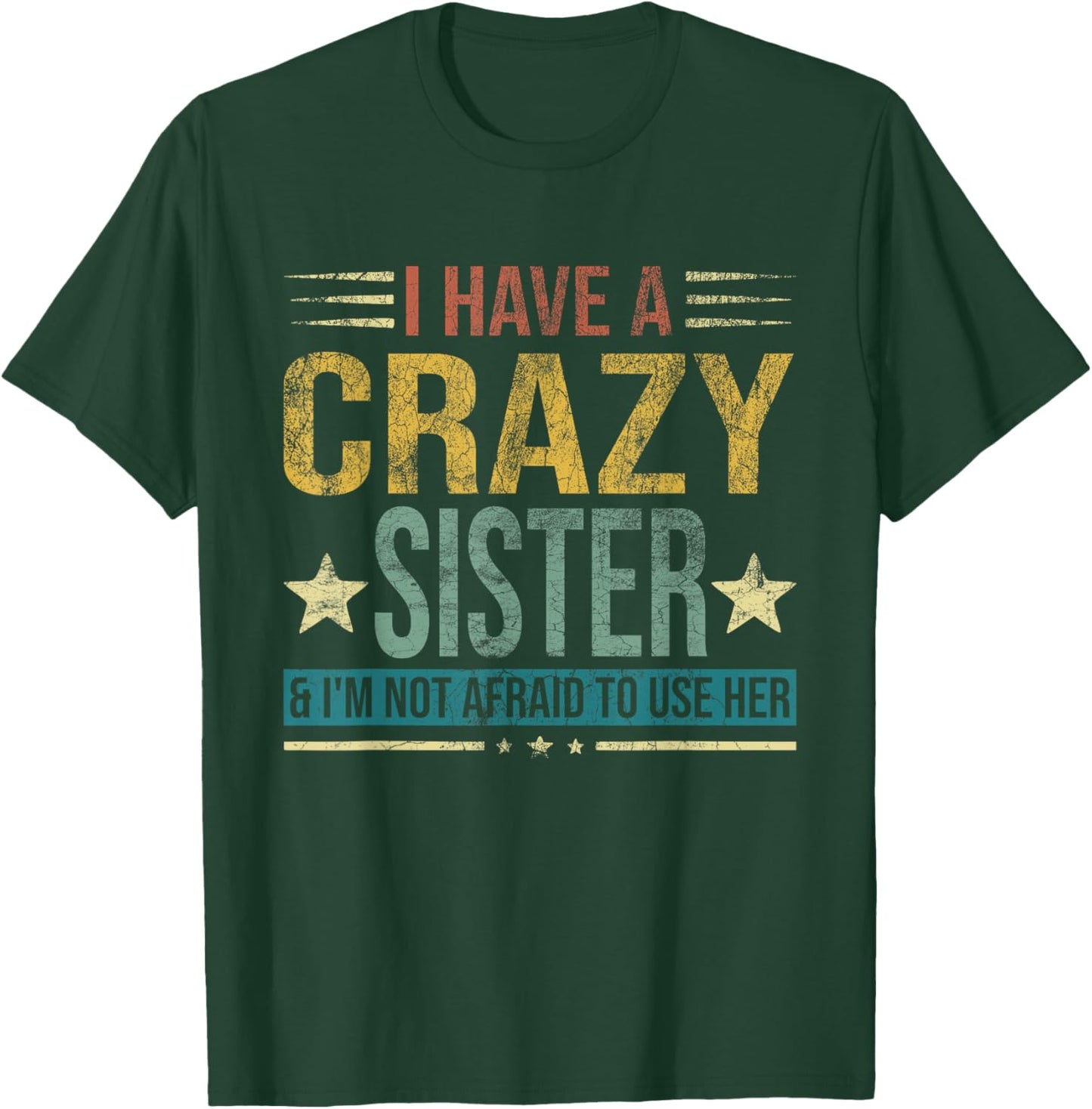 I Have a Crazy Sister and I'm Not Afraid to Use Her T-Shirt - T-Shirt | Forest