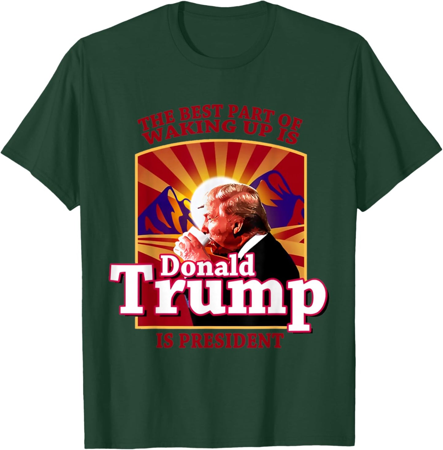 The Best Part Of Waking Up Is Donald Trump Is President T-Shirt - T-Shirt | Forest