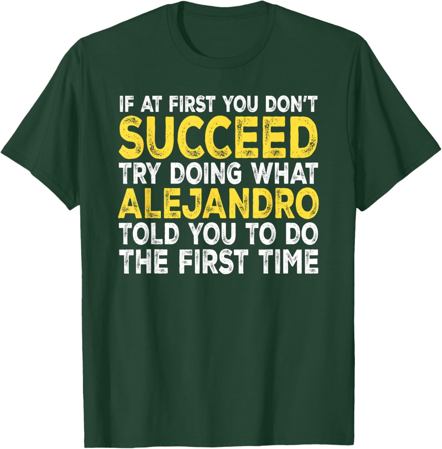 Alejandro - If at First You Don't Succeed Try Doing What T-Shirt - T-Shirt | Forest