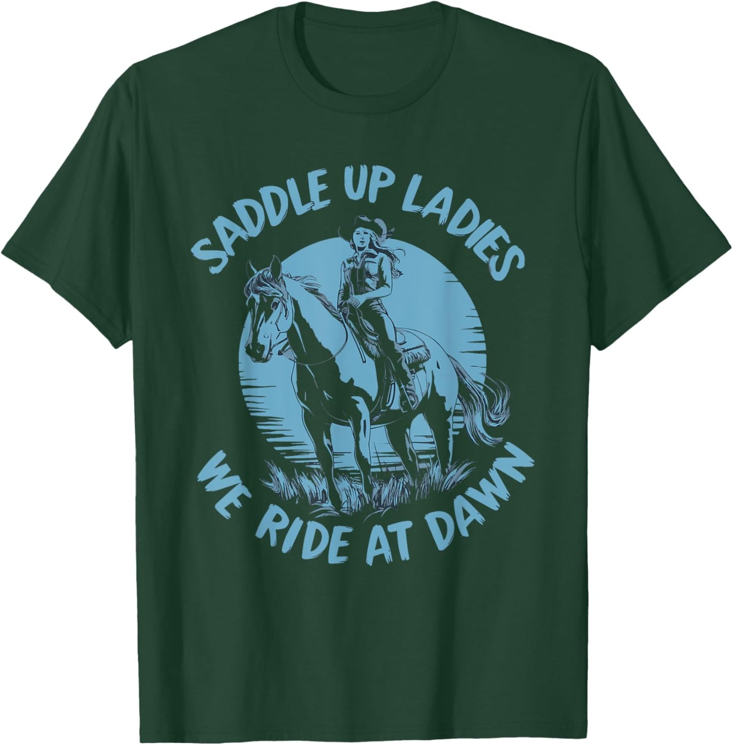 Saddle Up Ladies We Ride At Dawn T-Shirt - T-Shirt | Forest