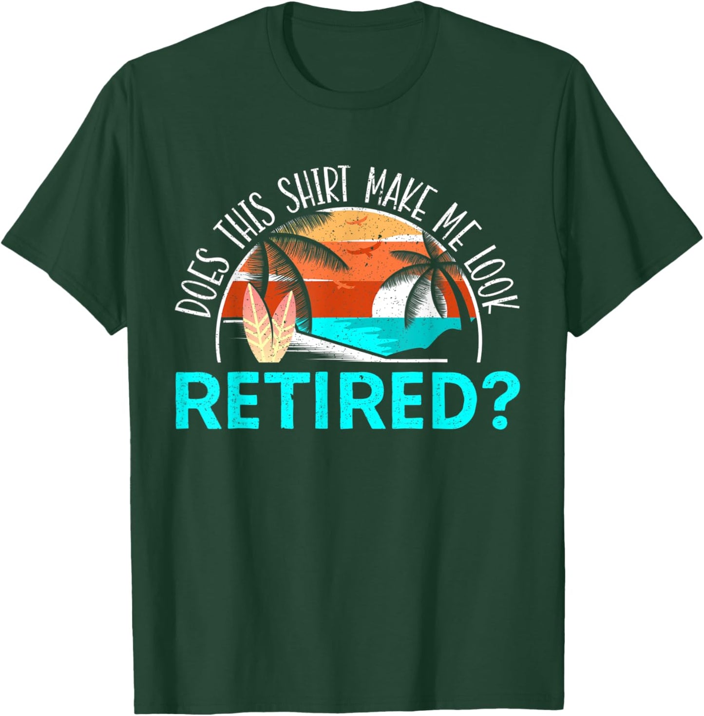 Does This Shirt Make Me Look Retired? Retirement Retiree T-Shirt - T-Shirt | Forest