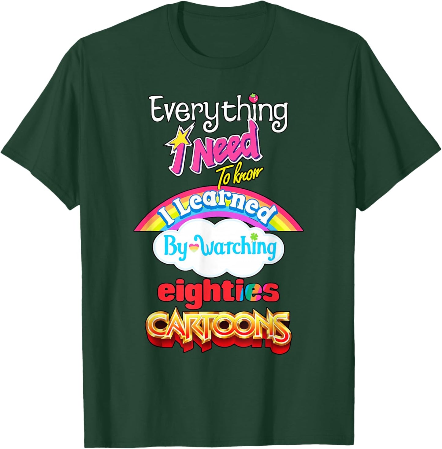 Everything Need to Know I Learned Watching Eighties Cartoons T-Shirt - T-Shirt | Forest