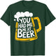 You Had Me At Beer T-Shirt - T-Shirt | Forest