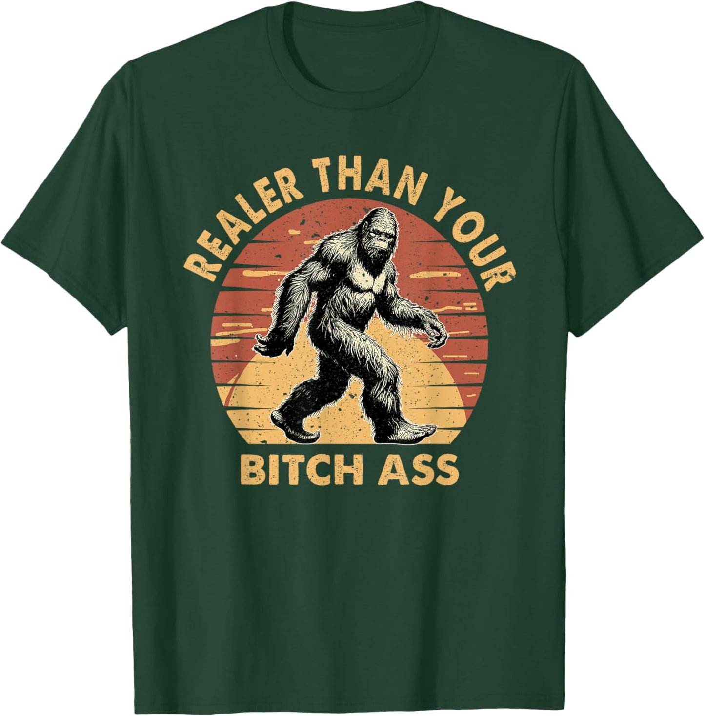 Bigfoot Realer Than Your Bitch Ass Sasquatch Funny Joke T-Shirt - T-Shirt | Forest
