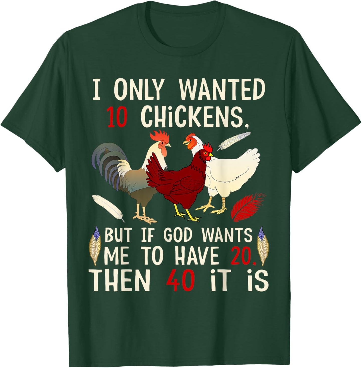 I Only Wanted 10 Chickens But If God Wants Me To Have 20 T-Shirt - T-Shirt | Forest
