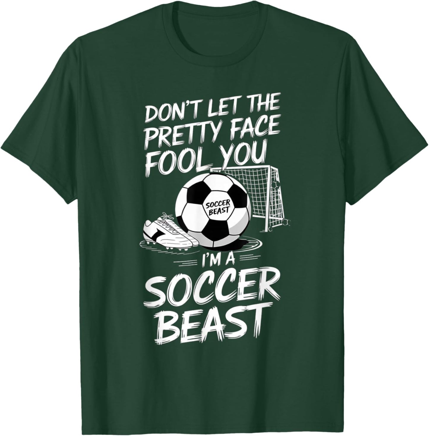 Don't Let The Pretty Face Fool You I'm A Soccer Beast T-Shirt - T-Shirt | Forest