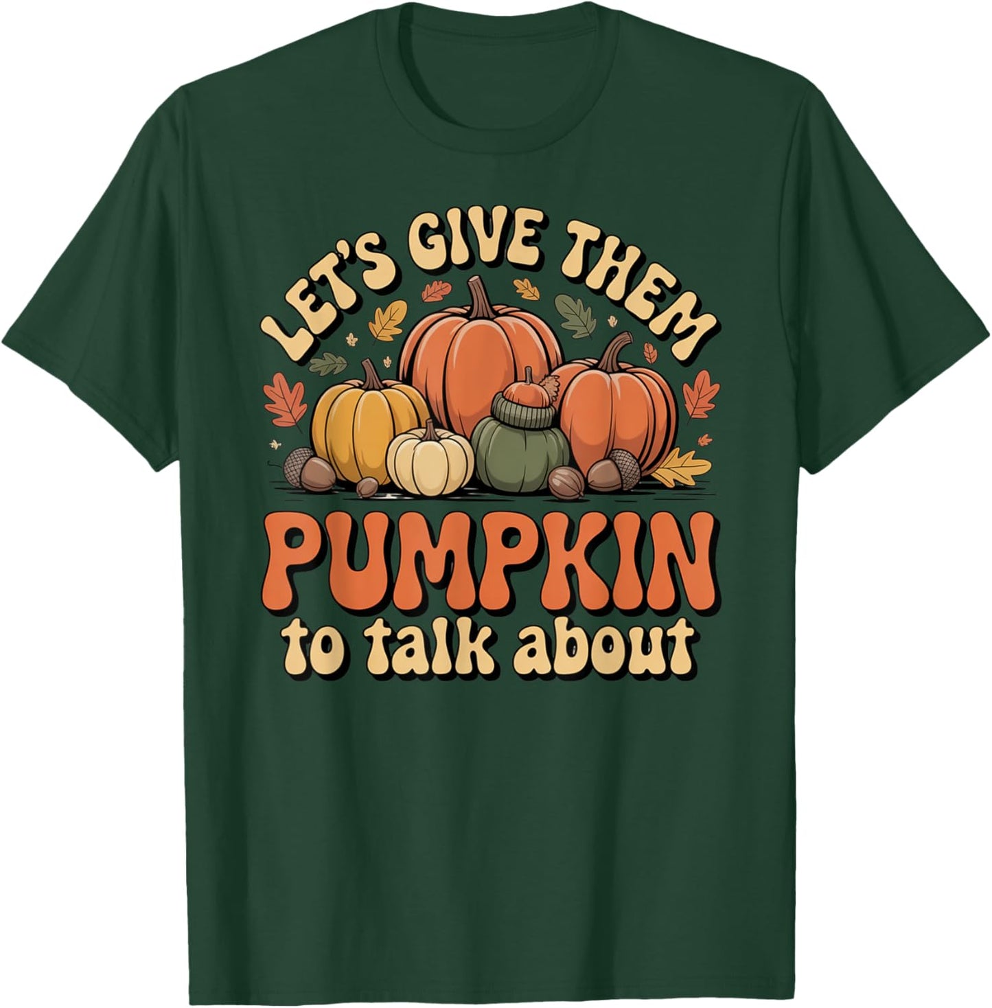 Let's Give Them Pumpkin to Talk About Thanksgiving Dinner T-Shirt - T-Shirt | Forest