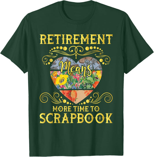 Retirement Means More Time To Scrapbook - Scrapbooking Lover T-Shirt - T-Shirt | Forest