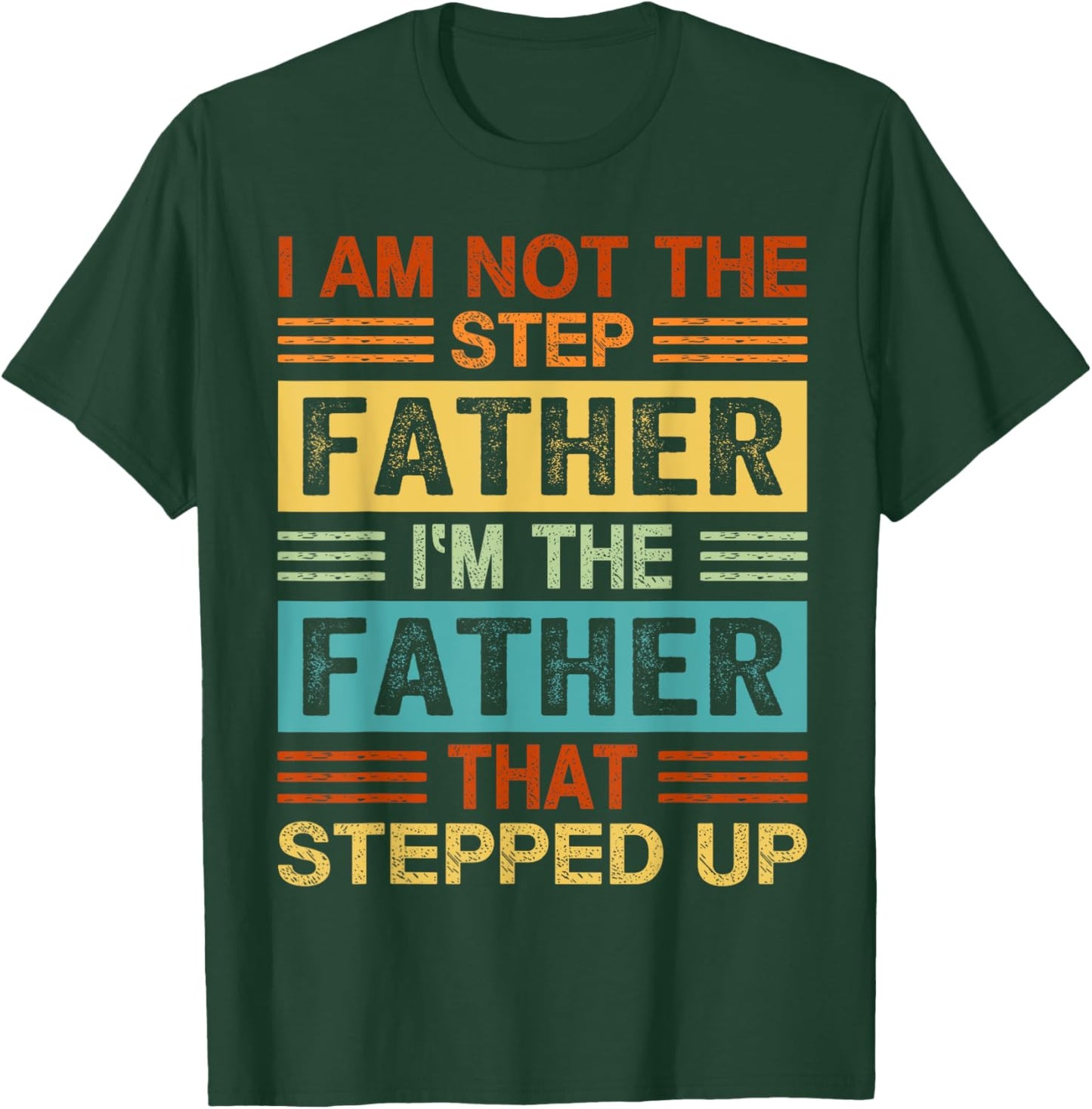 I'm Not The Step Father I'm The Father That Stepped Up Daddy T-Shirt - T-Shirt | Forest