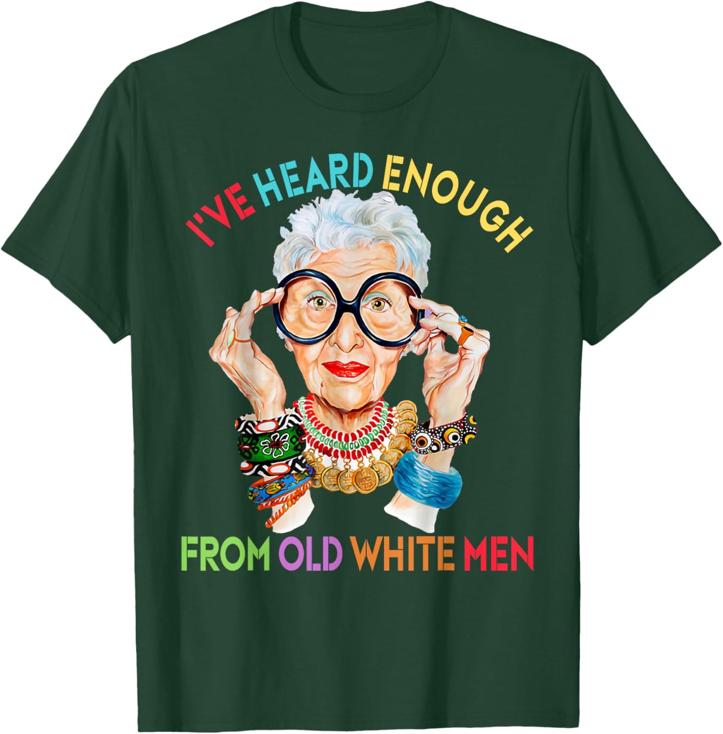Iris Apfel Funny I've Heard Enough From Old White Men T-Shirt - T-Shirt | Forest