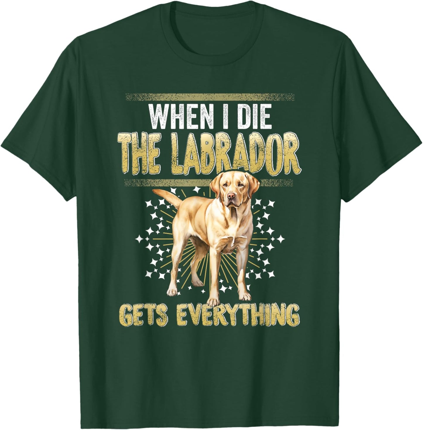 Labrador Retriever When I Die Gets Everything The Labrador T-Shirt - T-Shirt | Forest
