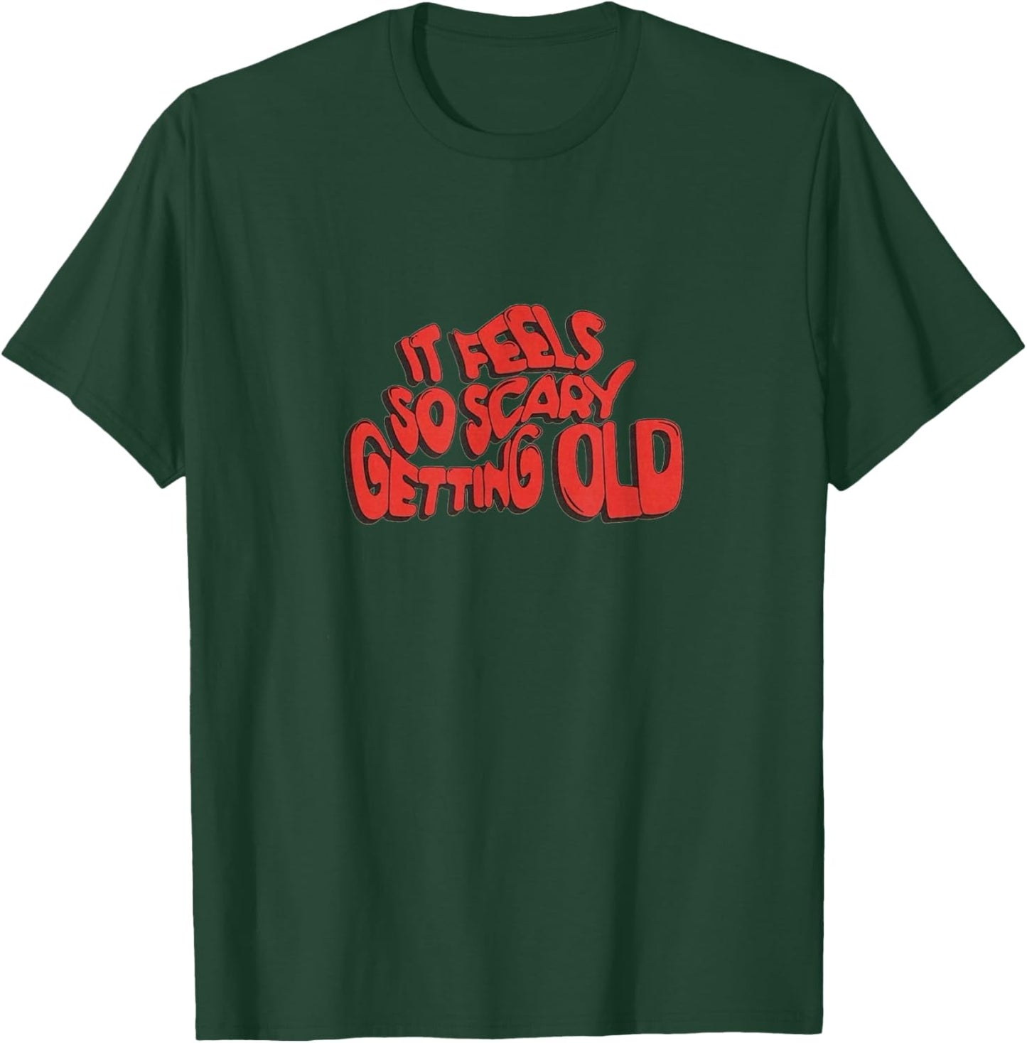 It Feels So Scary Getting Old Typography T-Shirt - T-Shirt | Forest