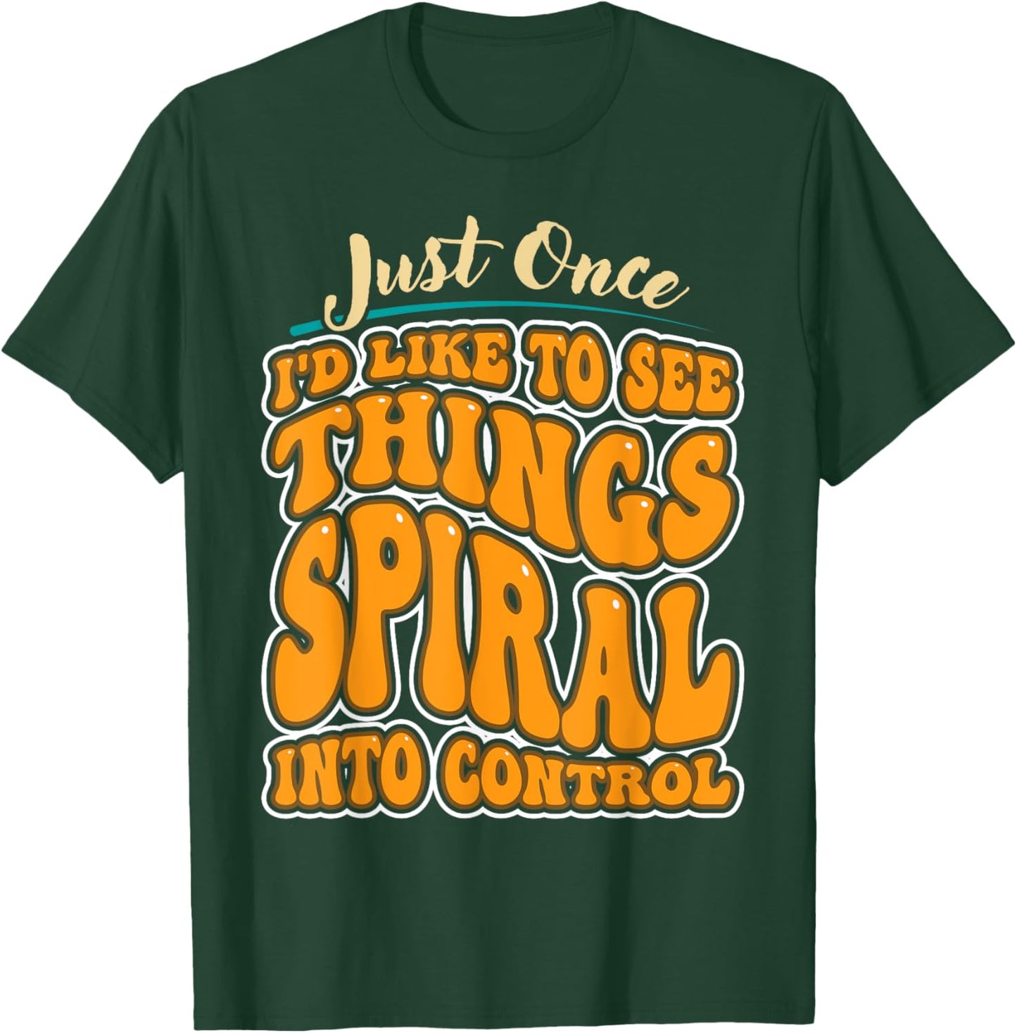 Just Once I'd Like To See Things Spiral Into Control T-Shirt - T-Shirt | Forest