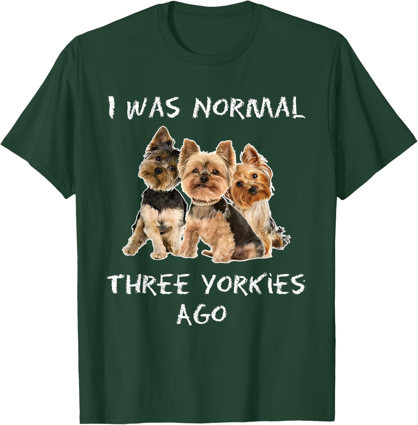 I Was Normal Three Yorkies Ago Funny Dog Shirt T-Shirt - T-Shirt | Forest