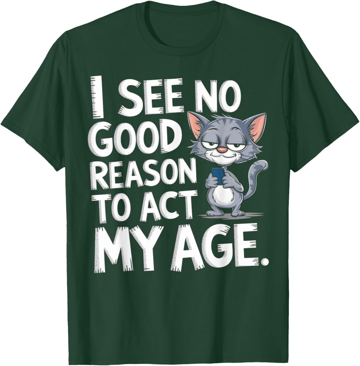 I See No Reason To Act My Age Sarcastic With Funny Saying T-Shirt - T-Shirt | Forest
