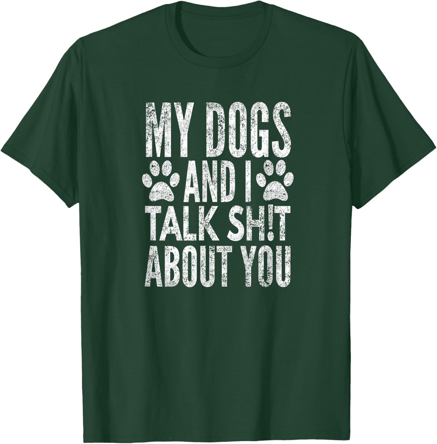 My Dogs and I Talk Sh!t About You, Distressed Look, by Yoray T-Shirt - T-Shirt | Forest