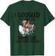 I Googled My Symptoms Turns Out I Need More Chickens T-Shirt - T-Shirt | Forest