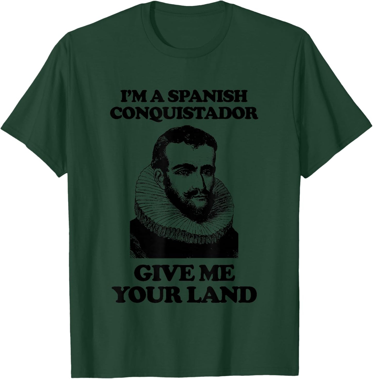 I'm A Spanish Conquistador (Give Me Your Land) Funny T-Shirt - T-Shirt | Forest
